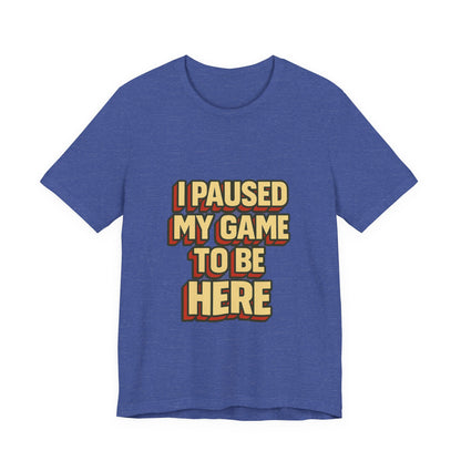 I Paused My Game To Be Here Unisex Jersey Short Sleeve Tee T-shirt