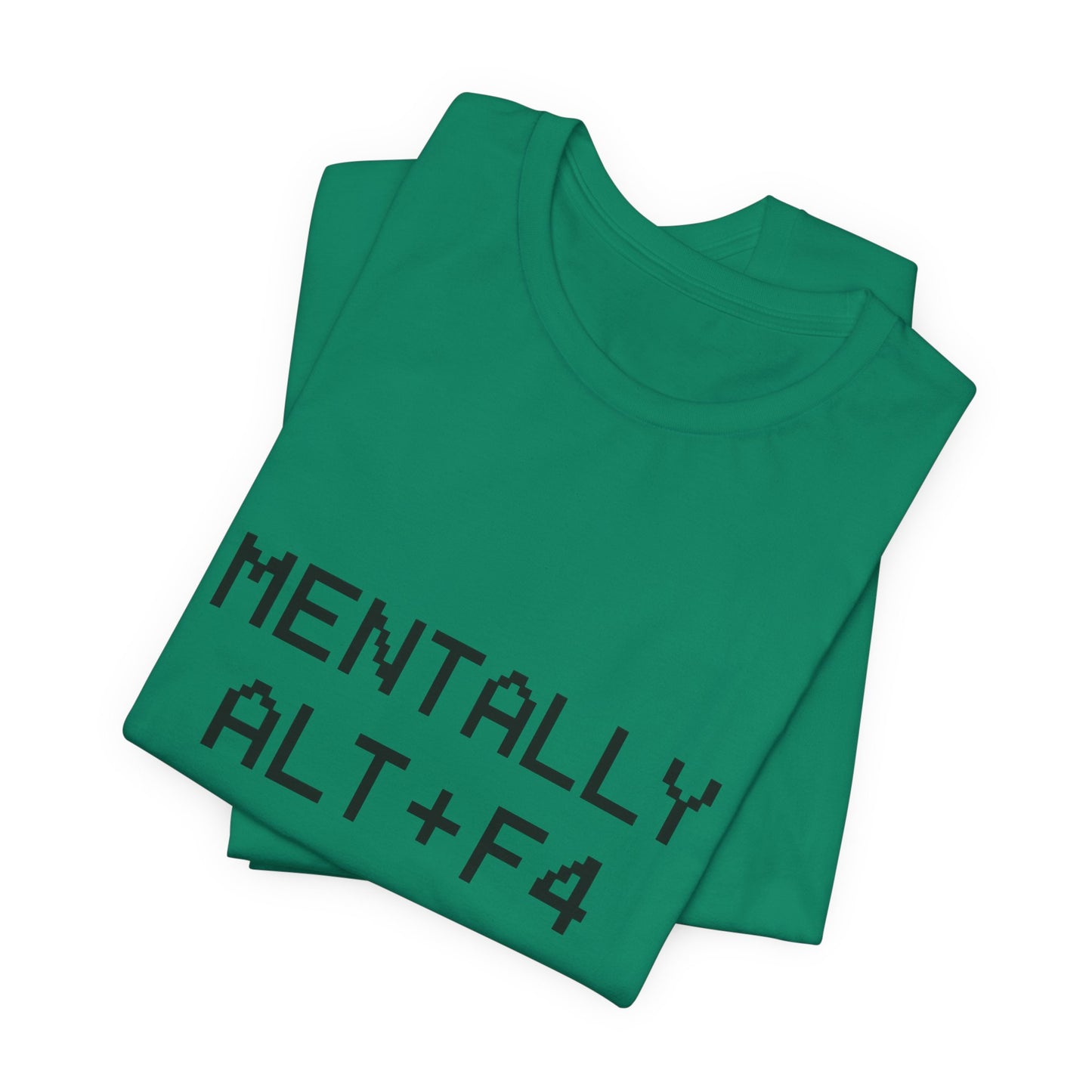 Mentally Alt + F4 Geeky Humor Unisex Jersey Short Sleeve Tee T-shirt