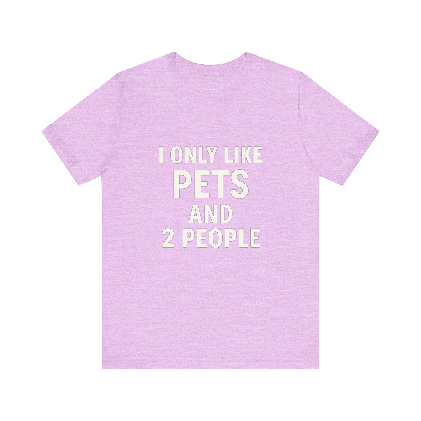I Only Like Pets Unisex Jersey Short Sleeve Tee T-shirt