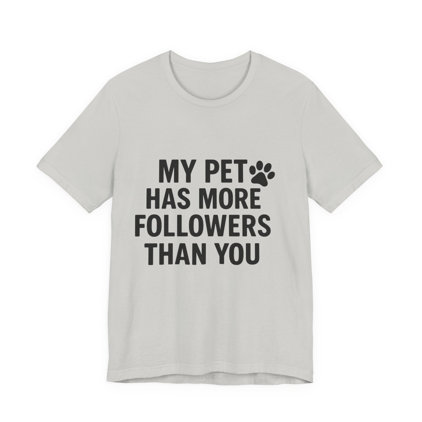 My Pet Has More Followers Than You Unisex Jersey Short Sleeve Tee T-shirt