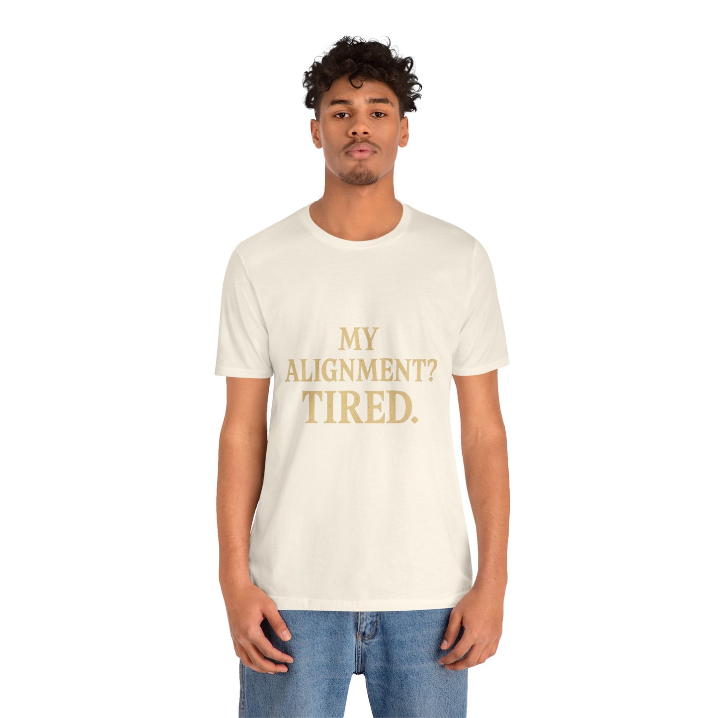 My Alignment? Tired Unisex Jersey Short Sleeve Tee T-shirt