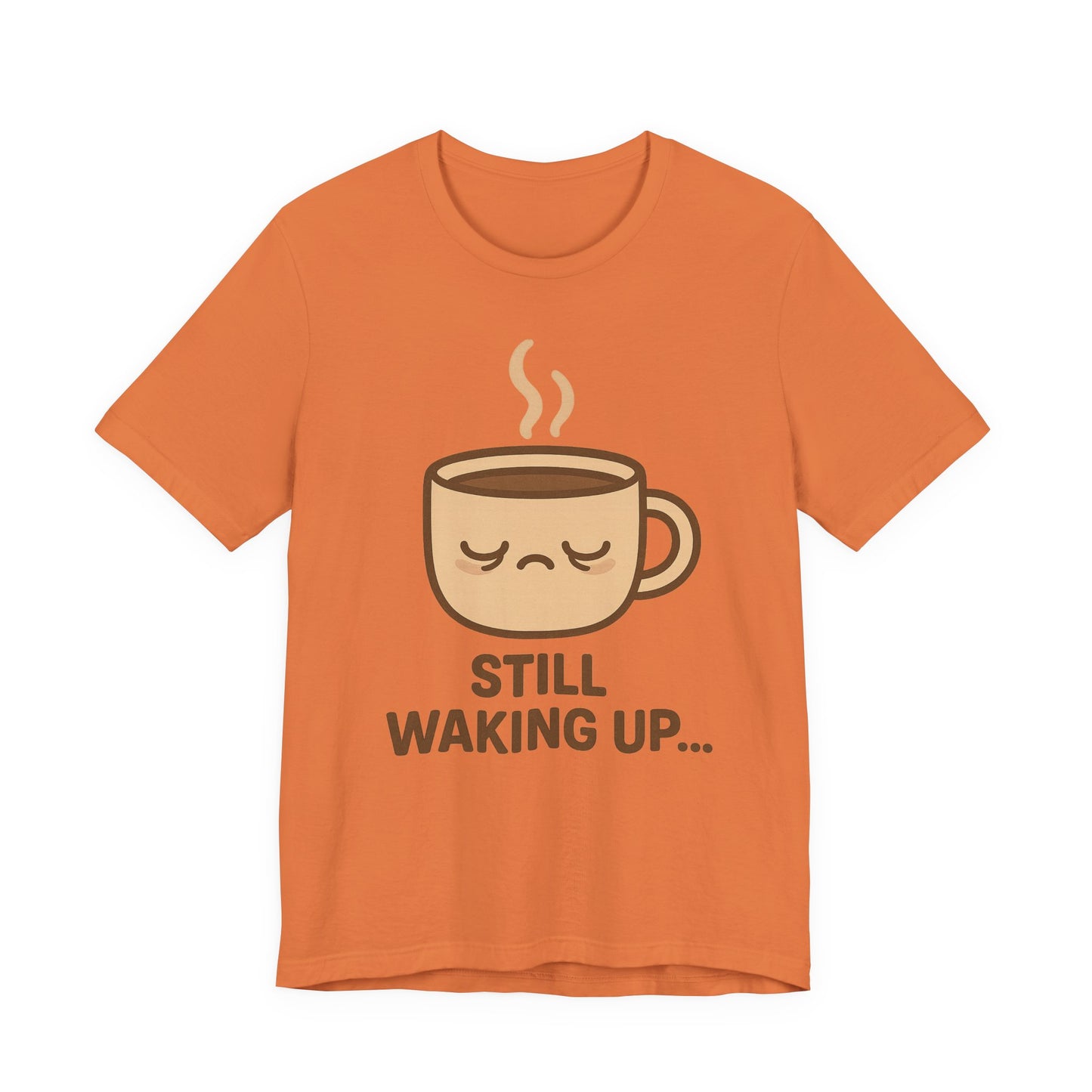 Still Waking Up Sleepy Coffee Cup Unisex Jersey Short Sleeve Tee T-shirt