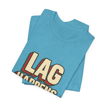 Lag Happens Gamers Humor Unisex Jersey Short Sleeve Tee T-shirt