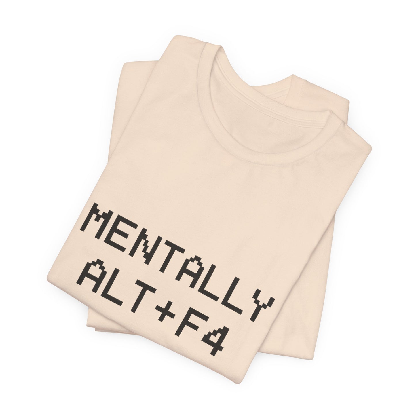 Mentally Alt + F4 Geeky Humor Unisex Jersey Short Sleeve Tee T-shirt