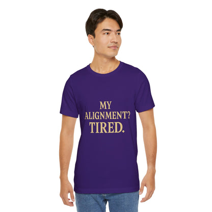 My Alignment? Tired Unisex Jersey Short Sleeve Tee T-shirt