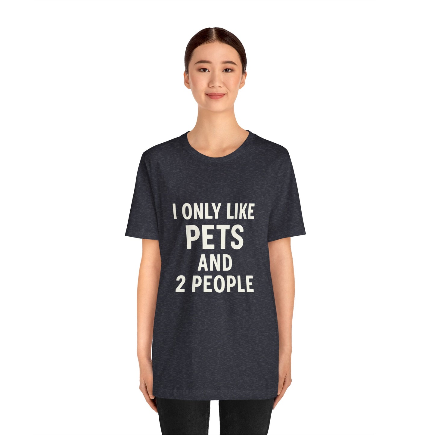 I Only Like Pets Unisex Jersey Short Sleeve Tee T-shirt