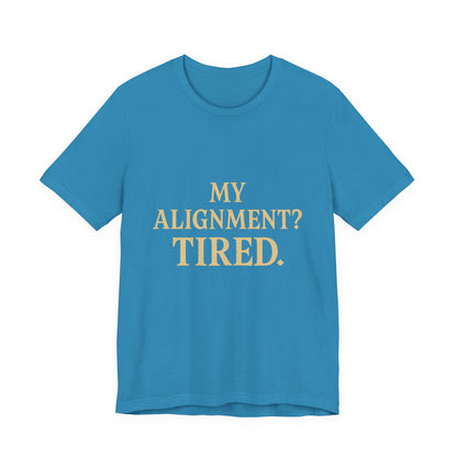 My Alignment? Tired Unisex Jersey Short Sleeve Tee T-shirt