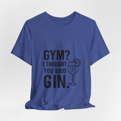 I Thought You Said Gin Unisex Jersey Short Sleeve Tee T-shirt