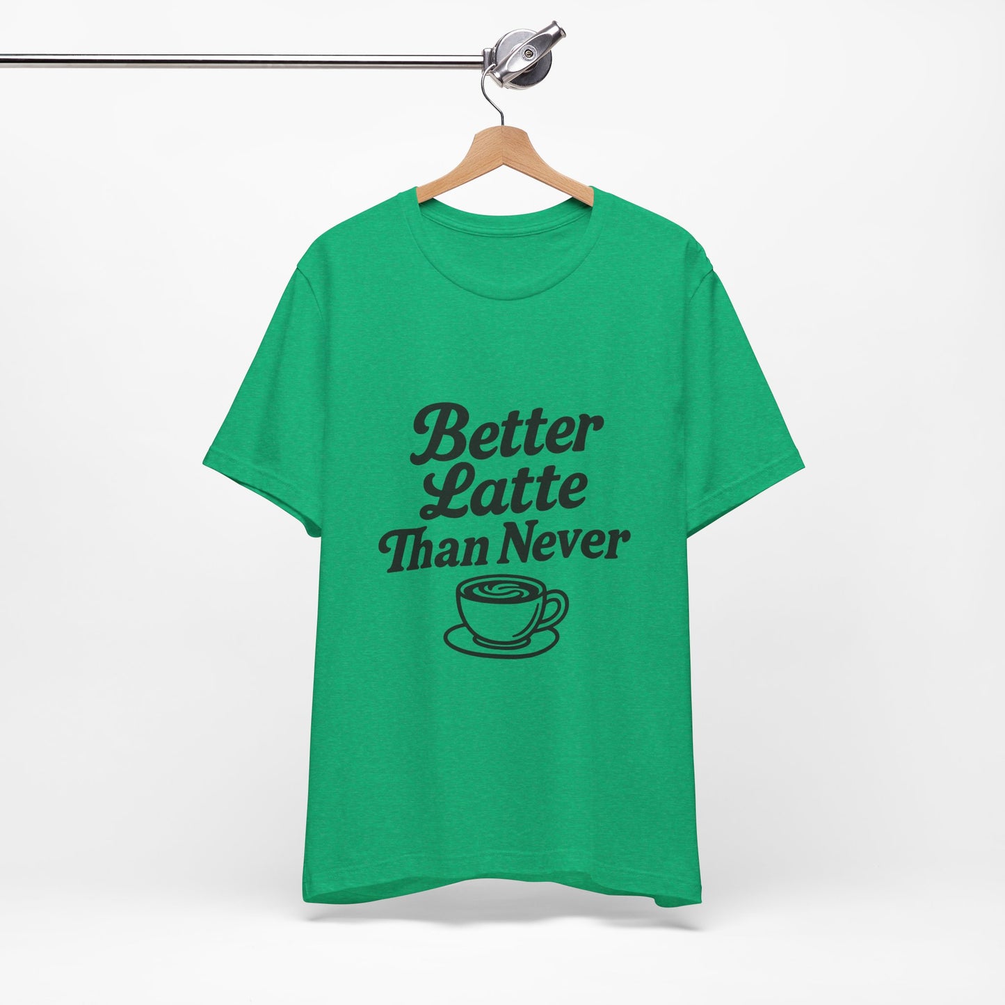 Better Latte Than Never Coffee Cup Unisex Jersey Short Sleeve Tee T-shirt