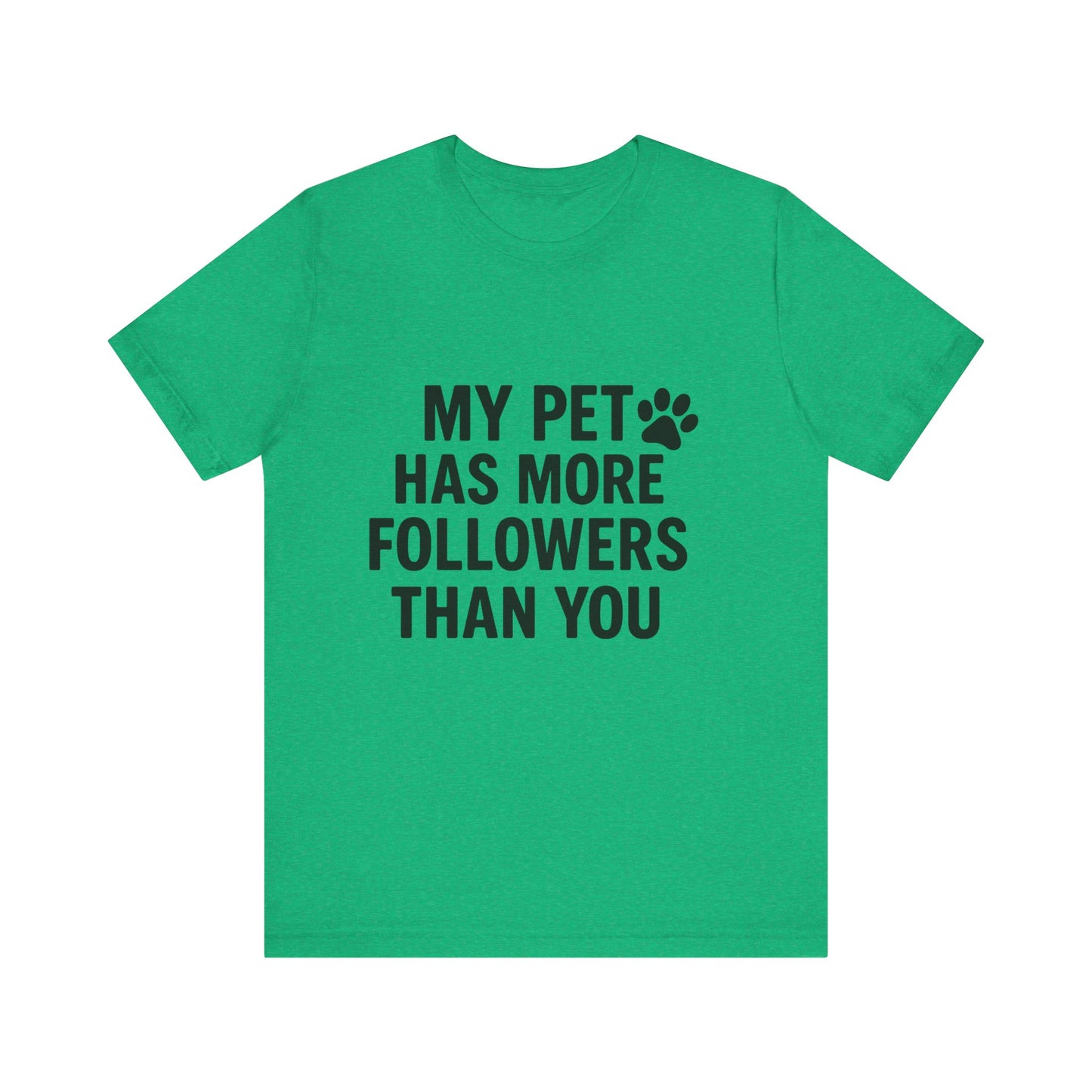 My Pet Has More Followers Than You Unisex Jersey Short Sleeve Tee T-shirt