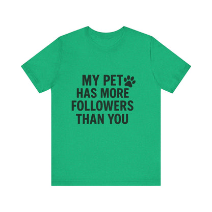 My Pet Has More Followers Than You Unisex Jersey Short Sleeve Tee T-shirt