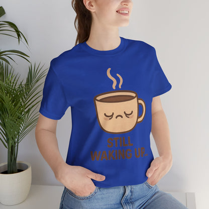 Still Waking Up Sleepy Coffee Cup Unisex Jersey Short Sleeve Tee T-shirt