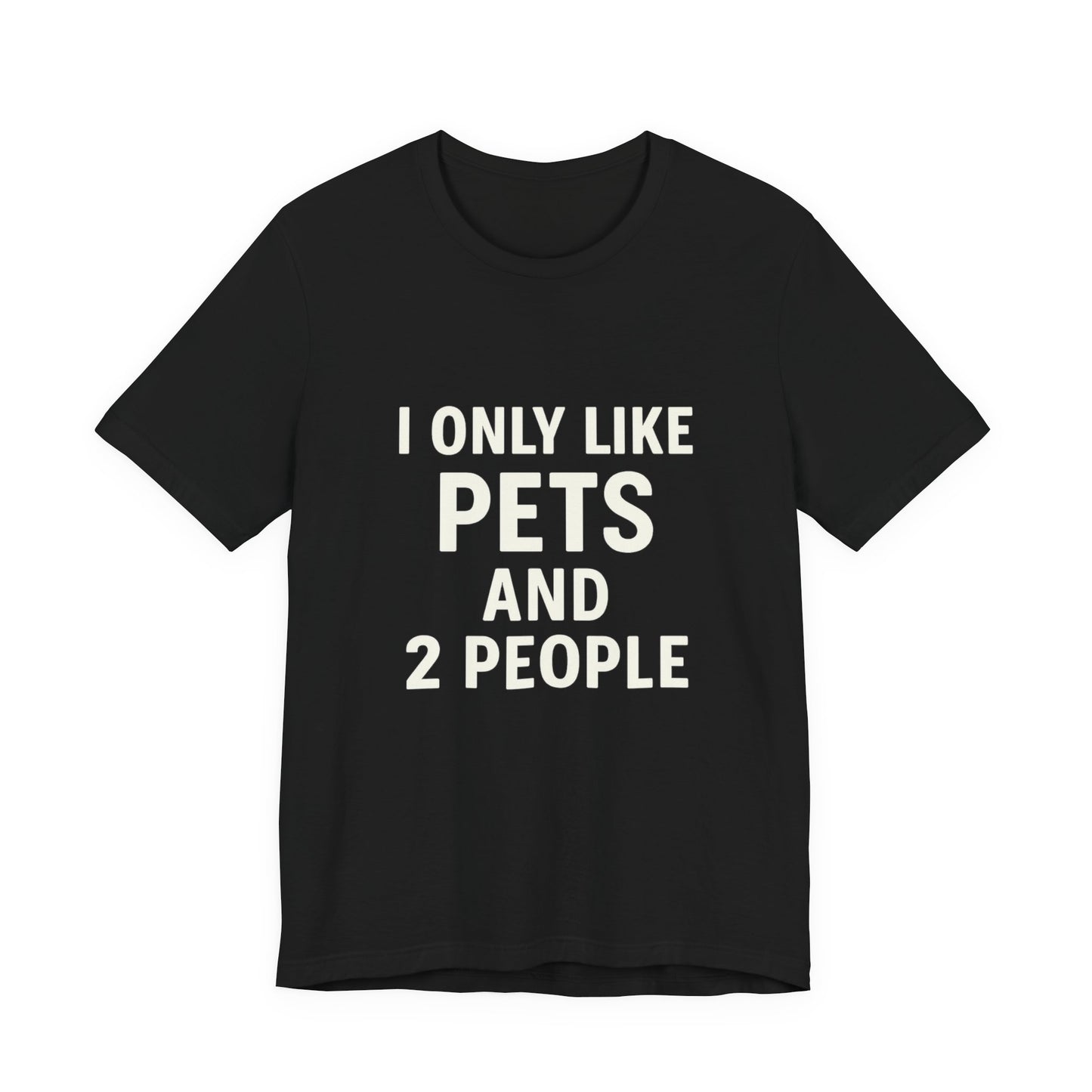 I Only Like Pets Unisex Jersey Short Sleeve Tee T-shirt