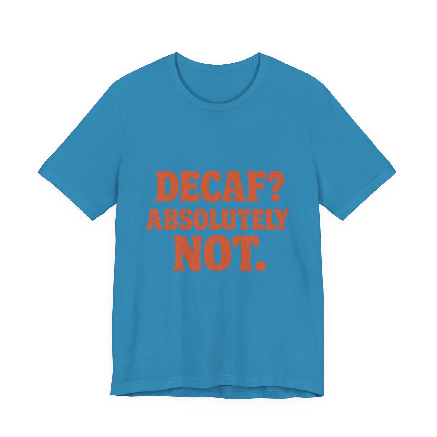 Decaf? Abssolutely Not Unisex Jersey Short Sleeve Tee T-shirt