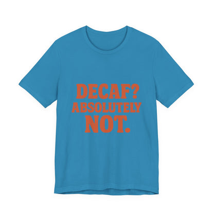 Decaf? Abssolutely Not Unisex Jersey Short Sleeve Tee T-shirt