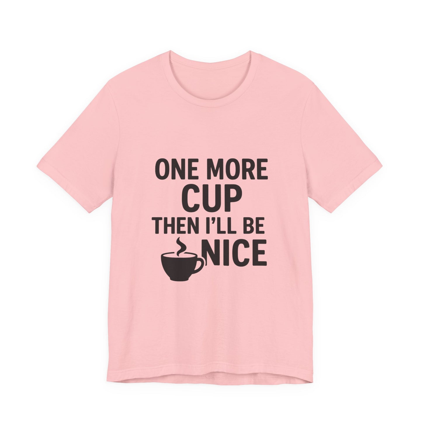 One More Cup Then I'll Be Nice Coffee Unisex Jersey Short Sleeve Tee T-shirt