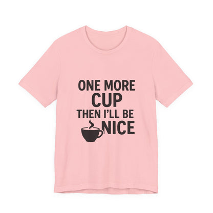 One More Cup Then I'll Be Nice Coffee Unisex Jersey Short Sleeve Tee T-shirt