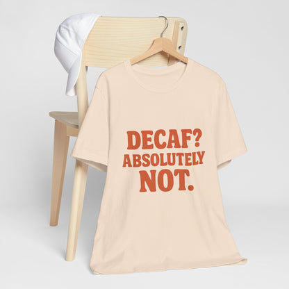 Decaf? Abssolutely Not Unisex Jersey Short Sleeve Tee T-shirt