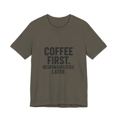 Coffee First Responsibilities Later Unisex Jersey Short Sleeve Tee T-shirt