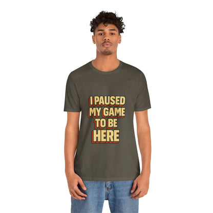 I Paused My Game To Be Here Unisex Jersey Short Sleeve Tee T-shirt