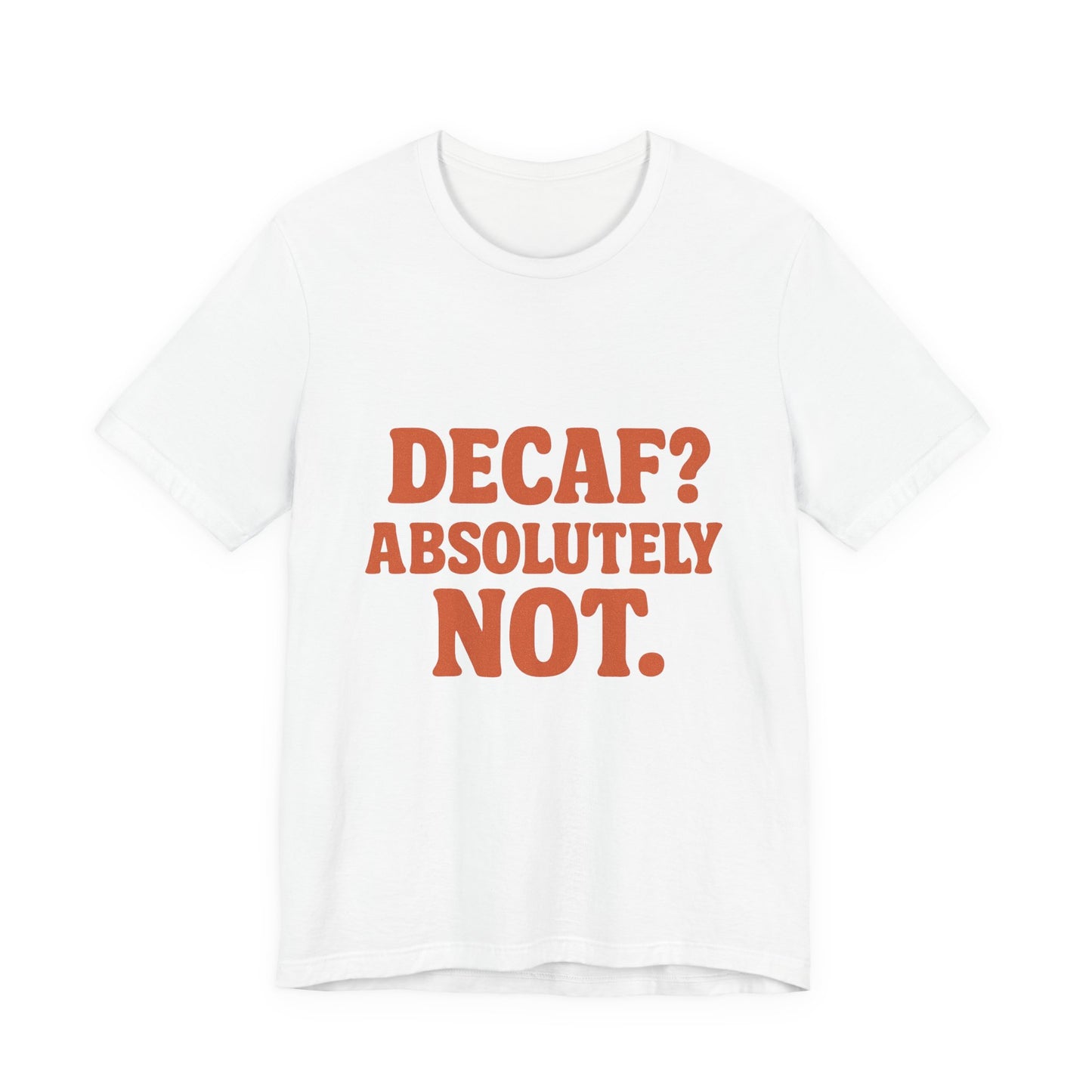 Decaf? Abssolutely Not Unisex Jersey Short Sleeve Tee T-shirt