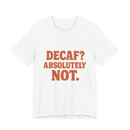 Decaf? Abssolutely Not Unisex Jersey Short Sleeve Tee T-shirt