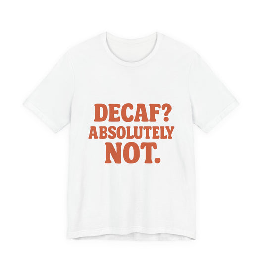 Decaf? Abssolutely Not Unisex Jersey Short Sleeve Tee T-shirt