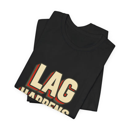 Lag Happens Gamers Humor Unisex Jersey Short Sleeve Tee T-shirt