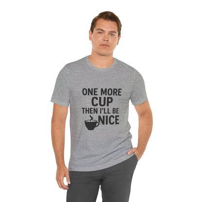 One More Cup Then I'll Be Nice Coffee Unisex Jersey Short Sleeve Tee T-shirt