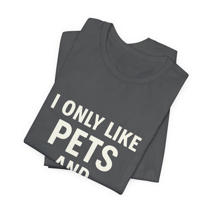 I Only Like Pets Unisex Jersey Short Sleeve Tee T-shirt