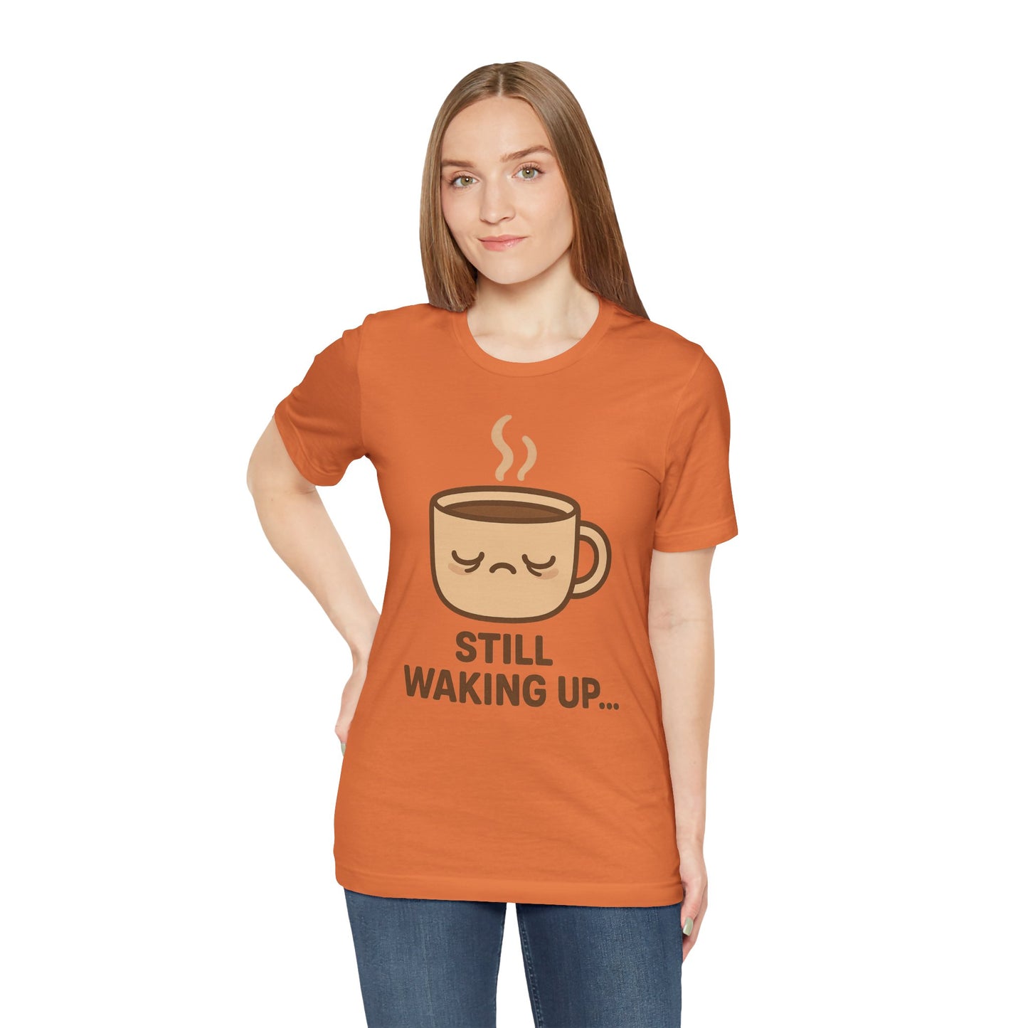 Still Waking Up Sleepy Coffee Cup Unisex Jersey Short Sleeve Tee T-shirt