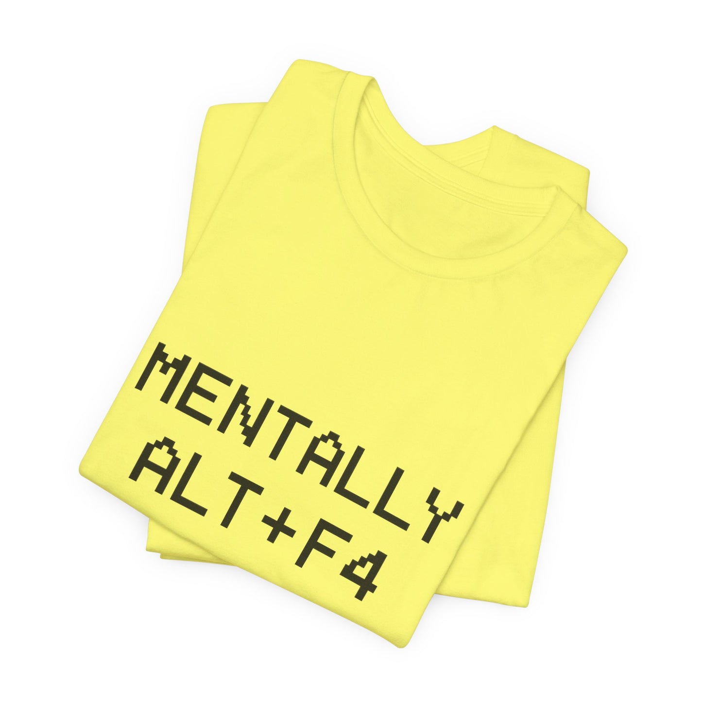 Mentally Alt + F4 Geeky Humor Unisex Jersey Short Sleeve Tee T-shirt