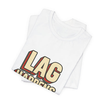 Lag Happens Gamers Humor Unisex Jersey Short Sleeve Tee T-shirt