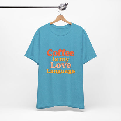 Coffee Is My Love Language Unisex Jersey Short Sleeve Tee T-shirt