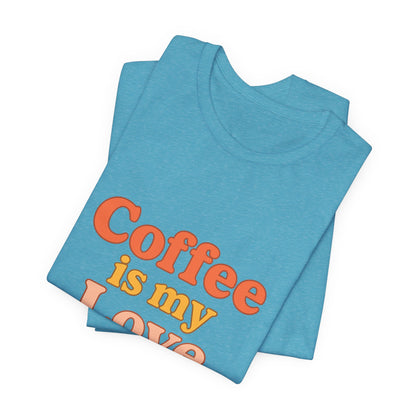 Coffee Is My Love Language Unisex Jersey Short Sleeve Tee T-shirt