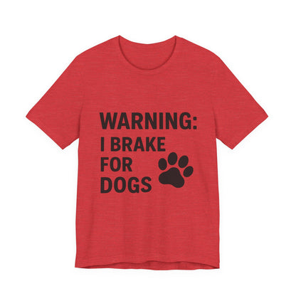 I Brake For Dogs Unisex Jersey Short Sleeve Tee T-shirt