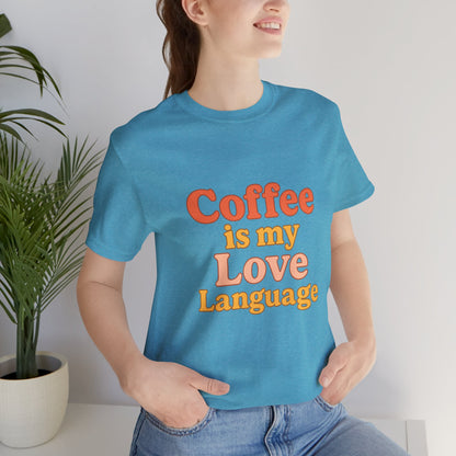 Coffee Is My Love Language Unisex Jersey Short Sleeve Tee T-shirt