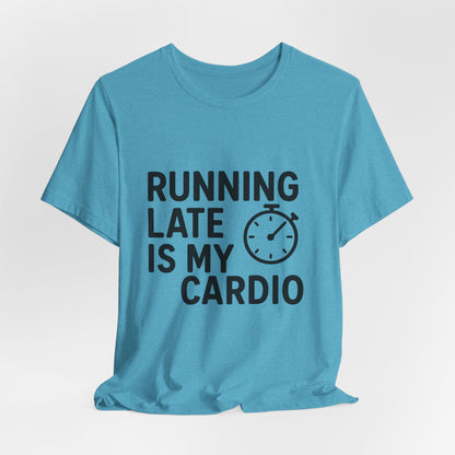 Running Late Is My Cardio Unisex Jersey Short Sleeve Tee T-shirt