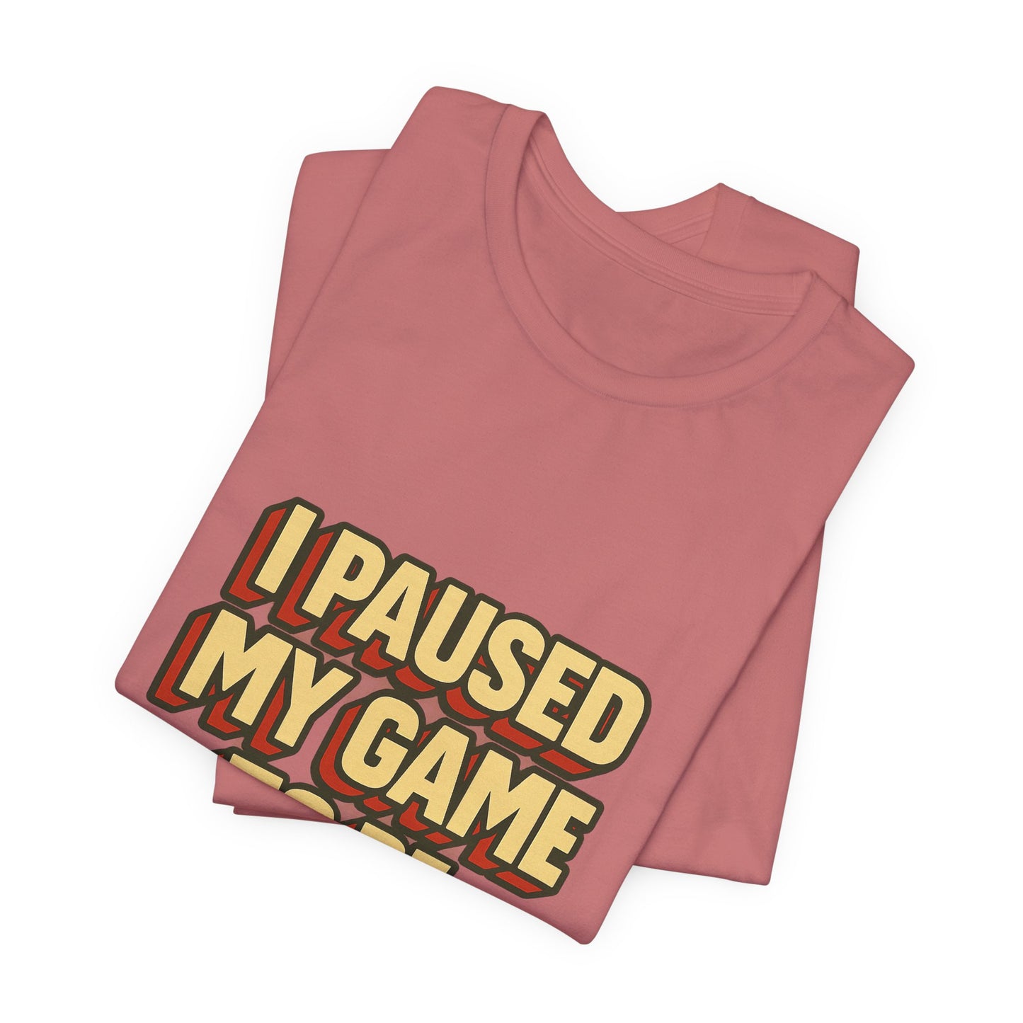 I Paused My Game To Be Here Unisex Jersey Short Sleeve Tee T-shirt