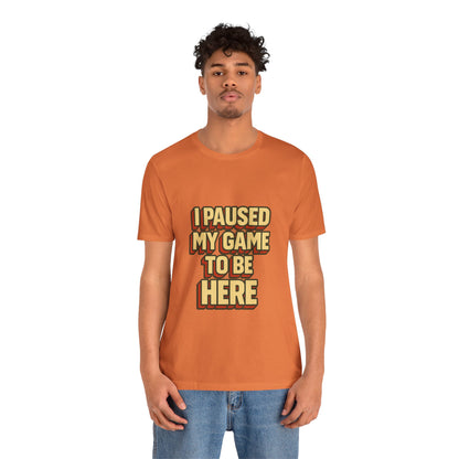 I Paused My Game To Be Here Unisex Jersey Short Sleeve Tee T-shirt