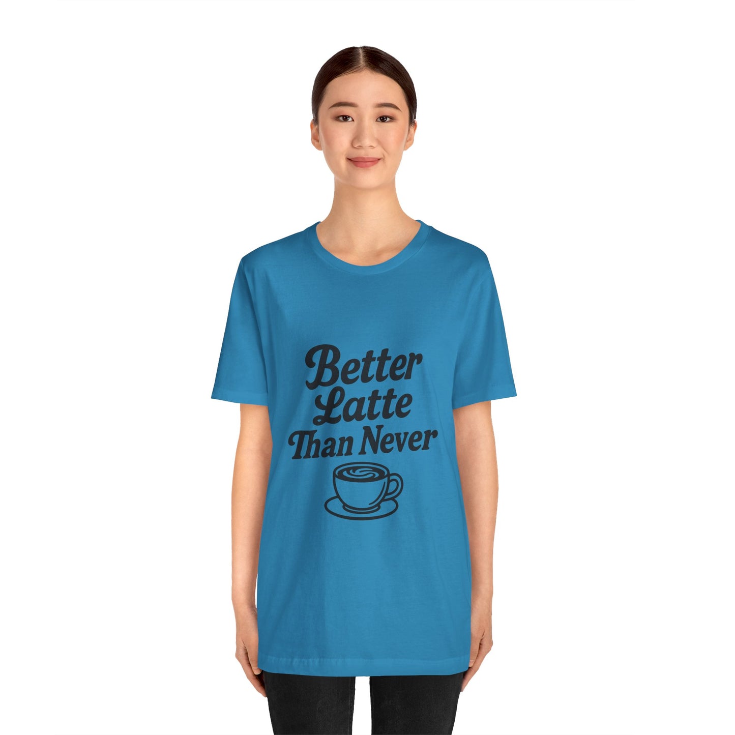 Better Latte Than Never Coffee Cup Unisex Jersey Short Sleeve Tee T-shirt