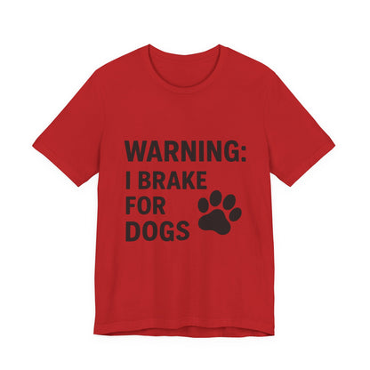 I Brake For Dogs Unisex Jersey Short Sleeve Tee T-shirt