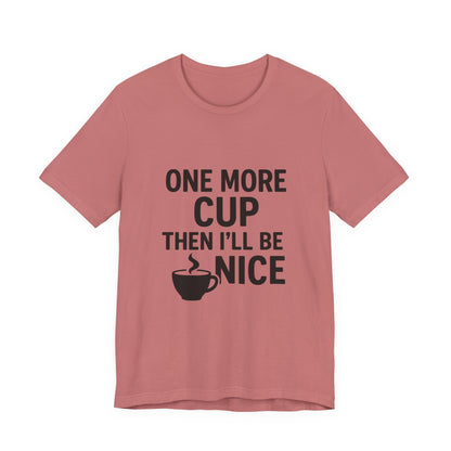 One More Cup Then I'll Be Nice Coffee Unisex Jersey Short Sleeve Tee T-shirt