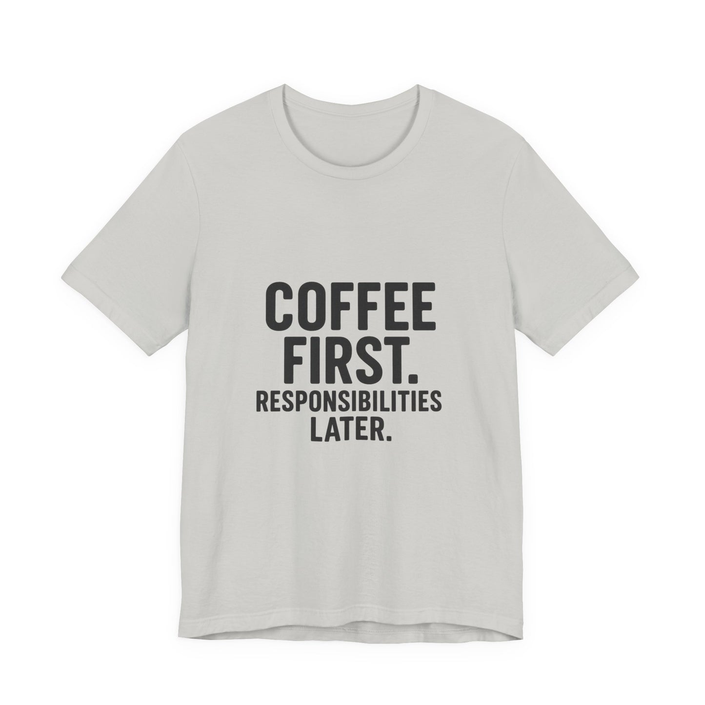 Coffee First Responsibilities Later Unisex Jersey Short Sleeve Tee T-shirt