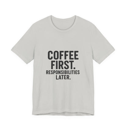 Coffee First Responsibilities Later Unisex Jersey Short Sleeve Tee T-shirt