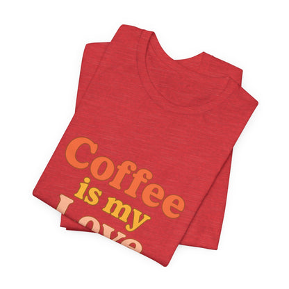 Coffee Is My Love Language Unisex Jersey Short Sleeve Tee T-shirt