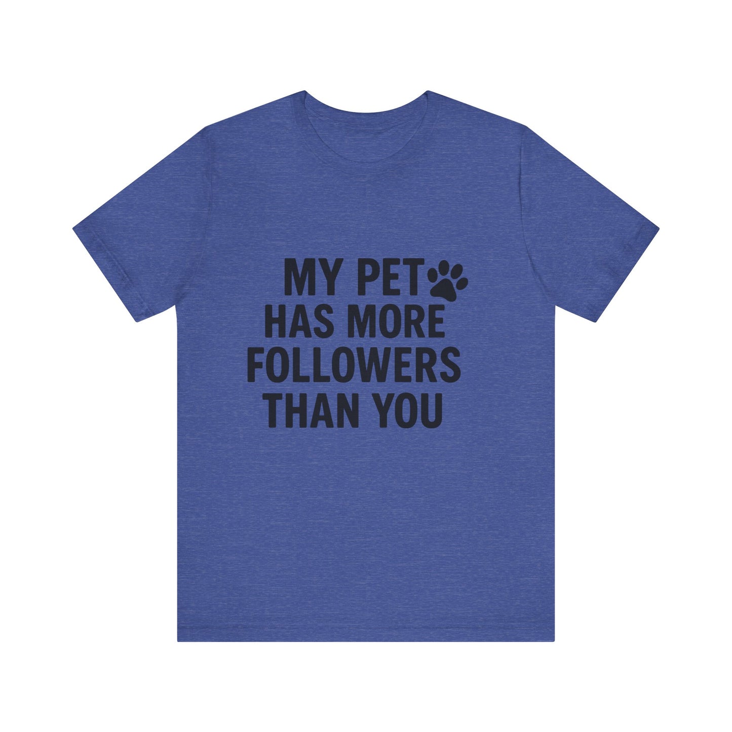 My Pet Has More Followers Than You Unisex Jersey Short Sleeve Tee T-shirt