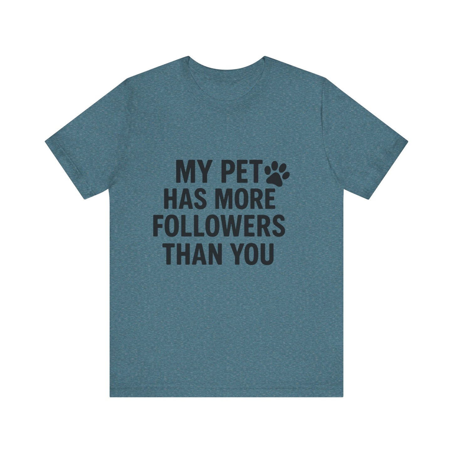 My Pet Has More Followers Than You Unisex Jersey Short Sleeve Tee T-shirt