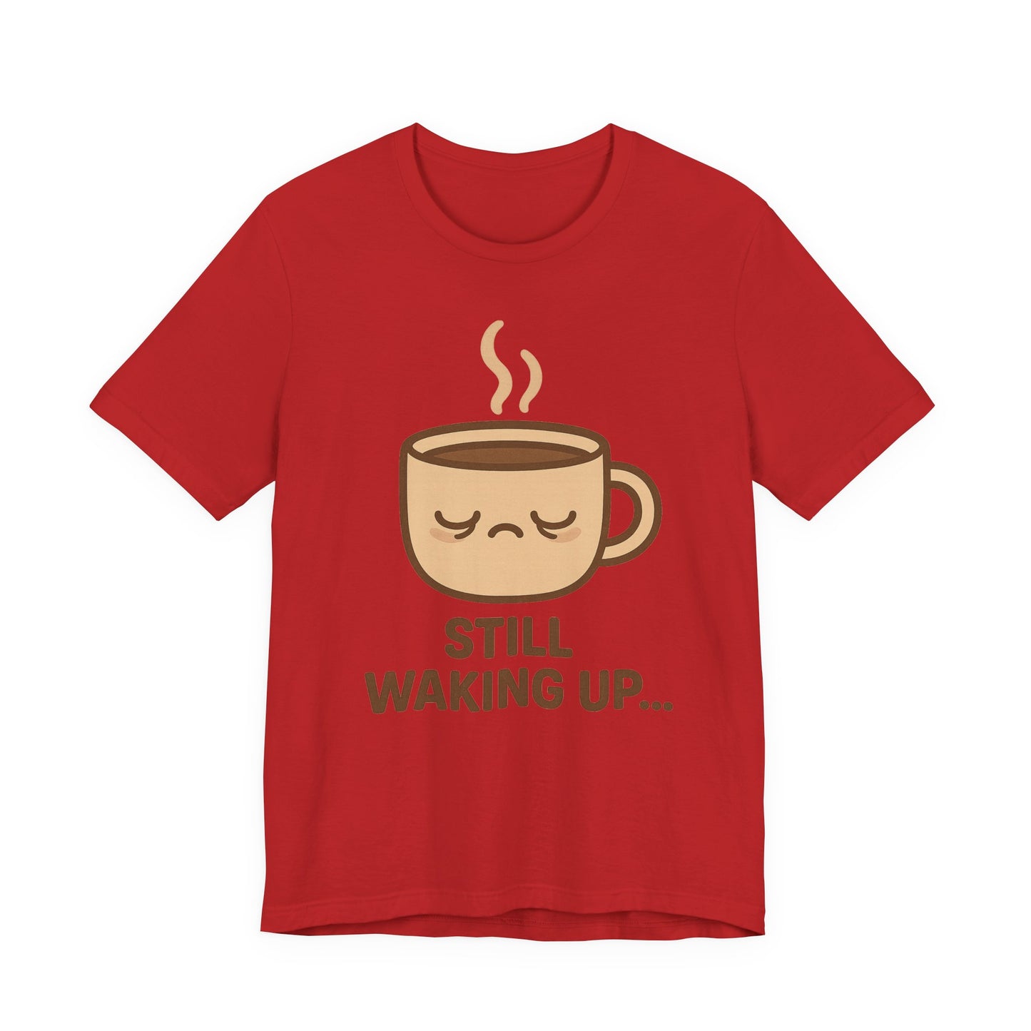 Still Waking Up Sleepy Coffee Cup Unisex Jersey Short Sleeve Tee T-shirt