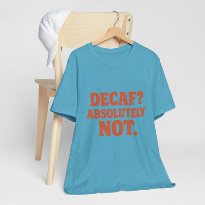 Decaf? Abssolutely Not Unisex Jersey Short Sleeve Tee T-shirt